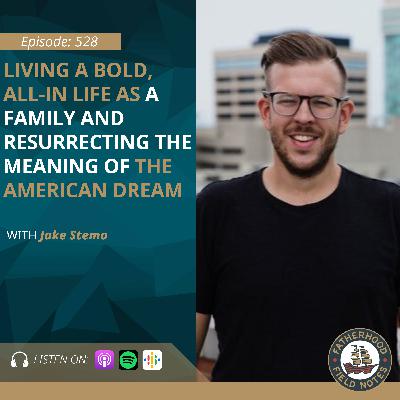 Ep. 528 Jake Stemo: Living A Bold, All-In Life as a Family and Resurrecting the Meaning of the American Dream Ep. 528 Jake Stemo: Living A Bold, All-In Life as a Family and Resurrecting the Meaning of the American Dream
