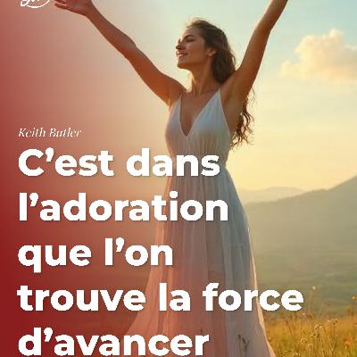 C’est dans l’adoration que l’on trouve la force d’avancer