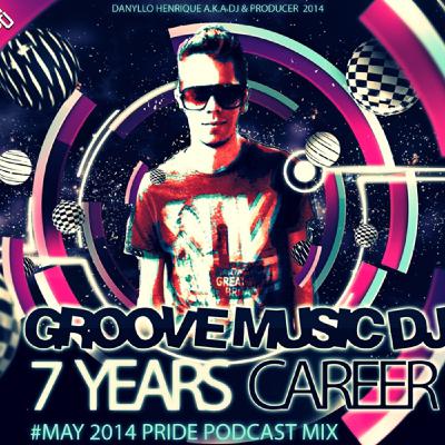 Groove Music DJ - 7 Years Career #May 2014 Pride Podcast Mix Groove Music DJ - 7 Years Career #May 2014 Pride Podcast Mix