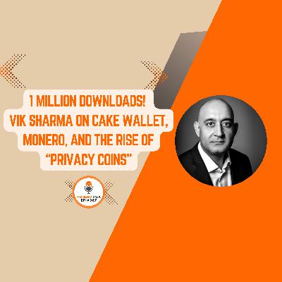 1 Million Downloads! Vik Sharma on Cake Wallet, Monero, and the Rise of “Privacy Coins” | EPI 367