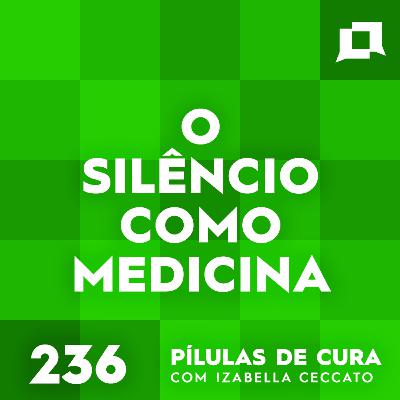 #236 - O Silêncio como Medicina