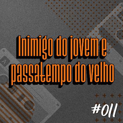 #011 - Inimigo do jovem e passatempo do velho | Podia tá gravando #011 - Inimigo do jovem e passatempo do velho | Podia tá gravando