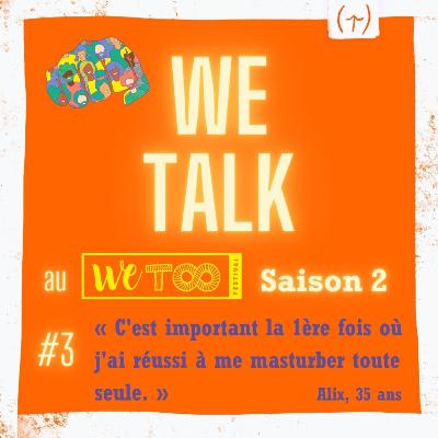 Saison 2 - #3 - Alix "C'est important la première fois où j'ai réussi à me masturber toute seule." Saison 2 - #3 - Alix "C'est important la première fois où j'ai réussi à me masturber toute seule."