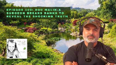 Episode 100: Doc Malik-A Surgeon Breaks Ranks and Reveals the Shocking Truth Episode 100: Doc Malik-A Surgeon Breaks Ranks and Reveals the Shocking Truth