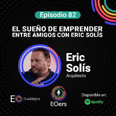 82: El sueño de emprender entre amigos con Eric Solís
