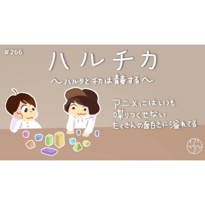 #266『"ハルチカ〜ハルタとチカは青春する〜" アニメにはいつも喋りつくせない たくさんの面白さに溢れてる』 #266『"ハルチカ〜ハルタとチカは青春する〜" アニメにはいつも喋りつくせない たくさんの面白さに溢れてる』