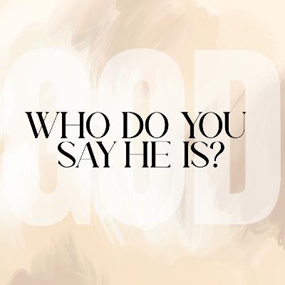 Who Do You Say He Is? Who Do You Say He Is?