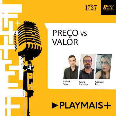 Play Mais #11 - Preço vs Valor Play Mais #11 - Preço vs Valor