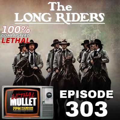 Lethal Mullet Podcast: Season Nine: Episode #303: The Long Riders