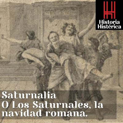 Historia Histérica ep 75: Saturnalia o los saturnales. La navidad romana