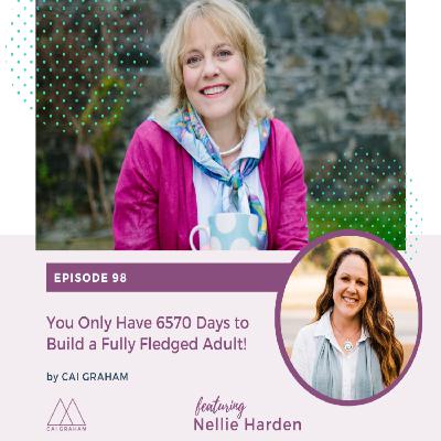 EP 98 - Nellie Harden - You only have 6570 Days to Build a Fully Fledged Adult!