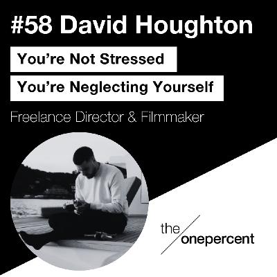 #58 - David Houghton - You’re Not Stressed, You’re Neglecting Yourself #58 - David Houghton - You’re Not Stressed, You’re Neglecting Yourself