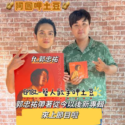 EP182-藝人歌手呷土豆-郭忠祐帶著從今以後新專輯來上節目啦-ft.郭忠祐