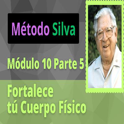 Método Silva Módulo 10 Parte 5 Fortaleciendo tú Cuerpo Físico