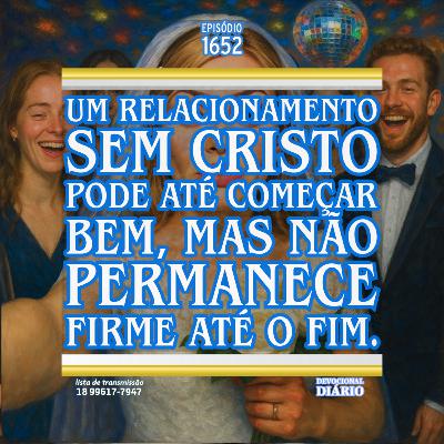 Um relacionamento sem Cristo pode até começar bem, mas não permanece firme até o fim.