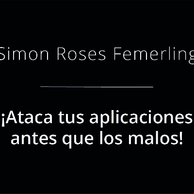 Simon Roses Femerling - ¡Ataca tus aplicaciones antes que los malos! Simon Roses Femerling - ¡Ataca tus aplicaciones antes que los malos!