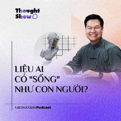 Thought Show 3 #13| Liệu AI có "sống" như con người? | Triết GPT