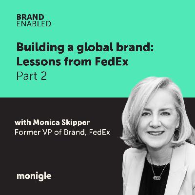 Building a global brand: Lessons from FedEx with Monica Skipper - Part 2