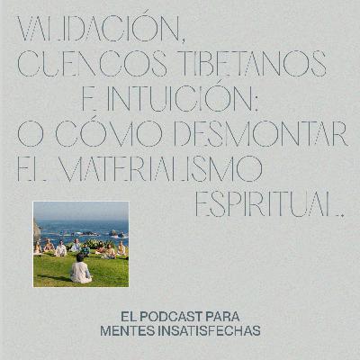 Validación, cuencos tibetanos e intuición: o cómo desmontar el materialismo espiritual