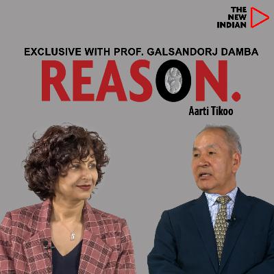 REASON Ep.42 Ft. Prof. Galsandorj Damba, Mongolian Trade Expert | Exclusive With Aarti Tikoo