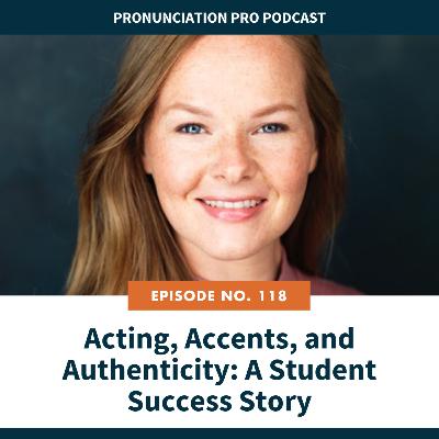 118: Acting, Accents, and Authenticity: A Student Success Story
