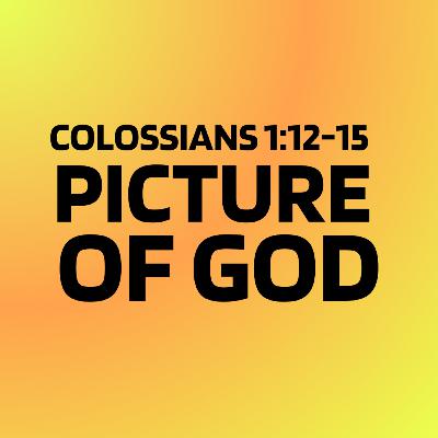 Picture of God | Colossians 1:12-15 | Richard McConnell