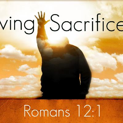 Living Sacrifices - Romans 12