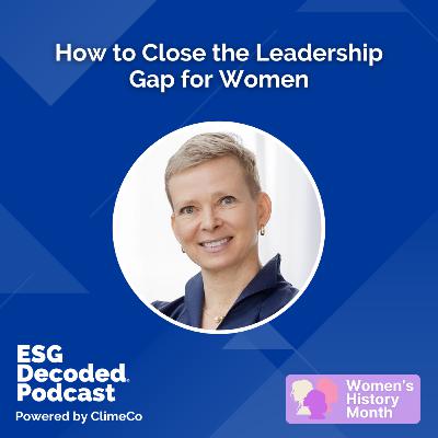 How to Close the Leadership Gap for Women | ESG Decoded Podcast #162