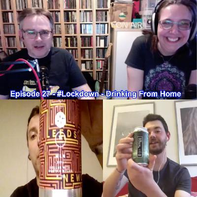 Episode 27 - Lockdown #1 - Drinking From Home