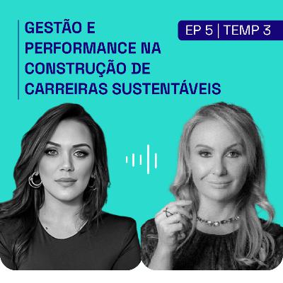 [PODCAST | EP. 5 | 3ª TEMP] Gestão e performance na construção de carreiras sustentáveis