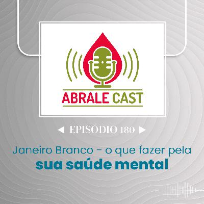 Abrale Cast 180 - Janeiro branco - o que fazer pela sua saúde mental