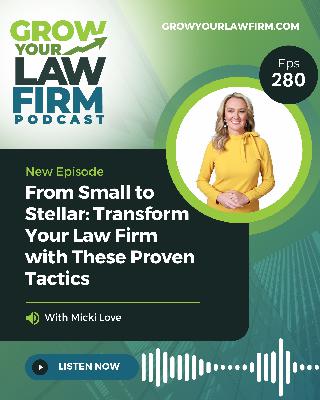 From Small to Stellar: Transform Your Law Firm with These Proven Tactics with Micki Love