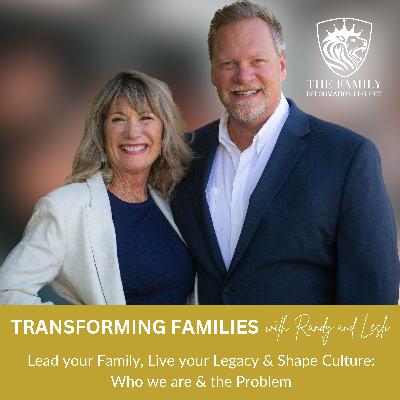 Lead Your Family , Live Your Legacy, and Shape Culture in the Process Part 1 - Who We are and The Problem