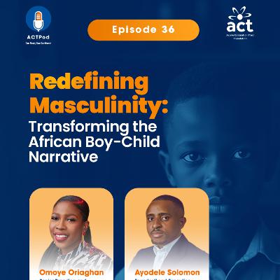 Redefining Masculinity: Transforming The African-Boy Child Narrative
