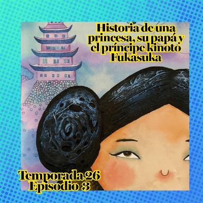 Cuento infantil: Historia de una princesa, su papá y el príncipe Kinoto Fukasuka - Temporada 26- Episodio 3 Cuento infantil: Historia de una princesa, su papá y el príncipe Kinoto Fukasuka - Temporada 26- Episodio 3