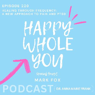 220. Healing Through Frequency: A New Approach to Pain and PTSD with Mark Fox 220. Healing Through Frequency: A New Approach to Pain and PTSD with Mark Fox