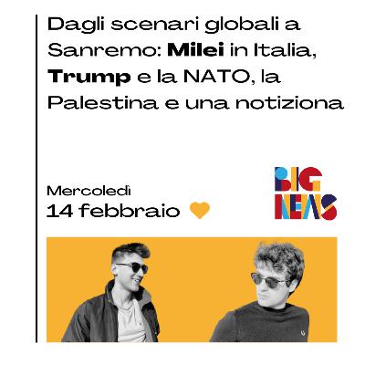 Dagli scenari globali a Sanremo: Milei in Italia, Trump e la NATO, la Palestina e una notiziona Dagli scenari globali a Sanremo: Milei in Italia, Trump e la NATO, la Palestina e una notiziona