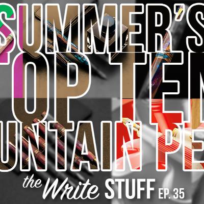 Summer's Top 10 Fountain Pens - The Write Stuff, ep. 35