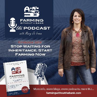 Stop Waiting for Inheritance; Start Farming Now (Ep. 329) Stop Waiting for Inheritance; Start Farming Now (Ep. 329)
