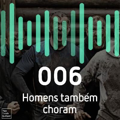 PFQ 006 - Homens também choram PFQ 006 - Homens também choram
