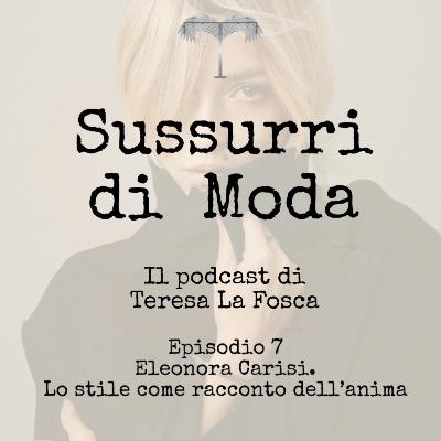 Episodio 7 - Eleonora Carisi. Lo stile come racconto dell’anima. Episodio 7 - Eleonora Carisi. Lo stile come racconto dell’anima.