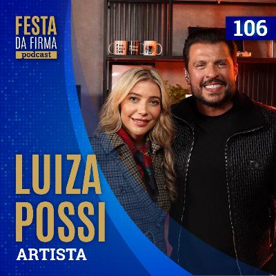LUIZA POSSI FESTA DA FIRMA PODCAST #106
