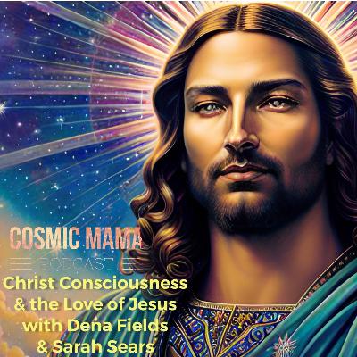 Christ Consciousness & the Love of Jesus | Dena Fields & Sarah Sears | Episode 72