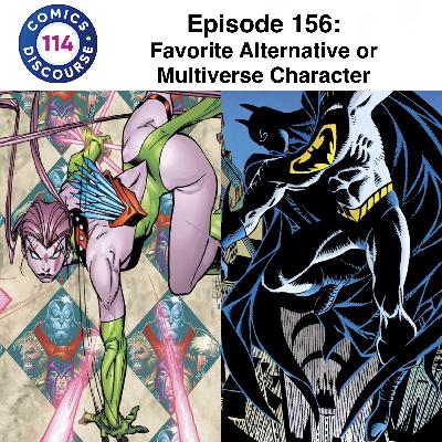 Episode 156: Favorite Alternative or Multiverse Character!