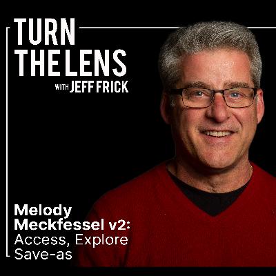 Melody Meckfessel v2: Access, Explore, Save-as | Turn the Lens #23
