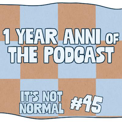 One Year Anni of The Podcast | It’s Not Normal | Ep. 45