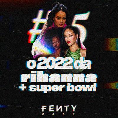 #05 - O 2022 da Rihanna + Super Bowl 2023