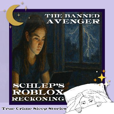 38: The Banned Avenger: Schlep’s Roblox Reckoning | True Crime Sleep Stories