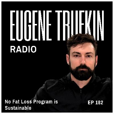 Episode 182 - No Fat Loss Program is Sustainable - Eugene Trufkin Episode 182 - No Fat Loss Program is Sustainable - Eugene Trufkin
