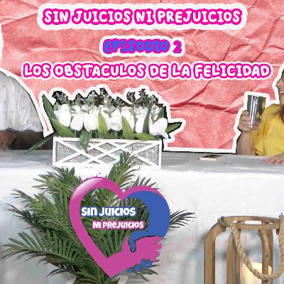 Sin Juicios Ni Prejuicios "Los Obstáculos de la Felicidad"